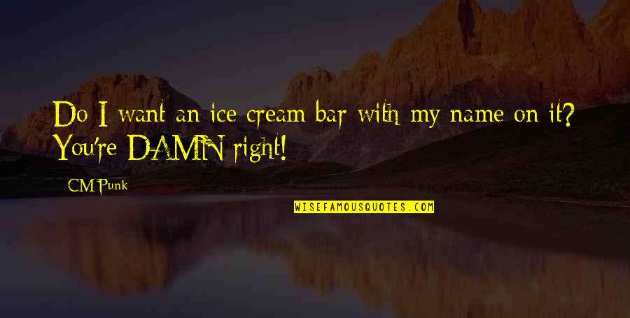 Damn I Want You Quotes By CM Punk: Do I want an ice cream bar with