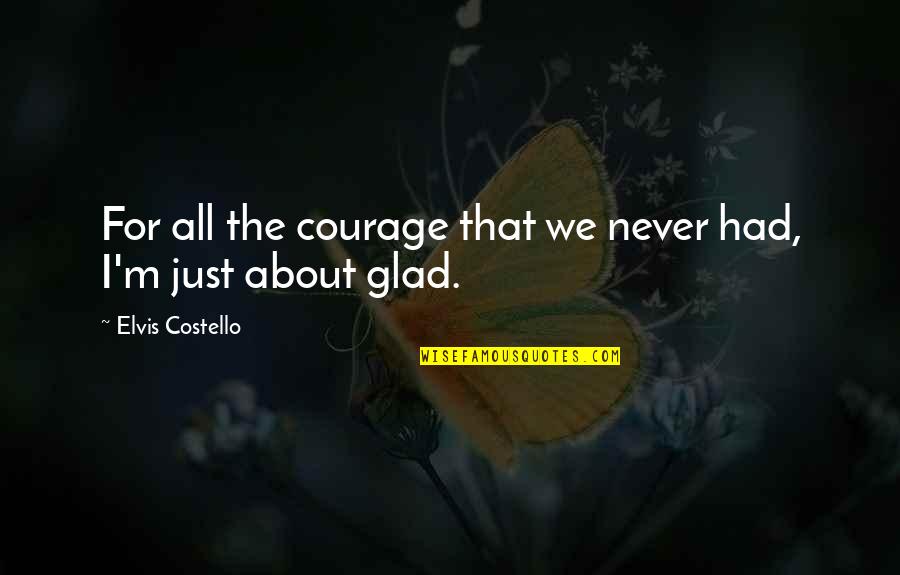 Damn Im Good Quotes By Elvis Costello: For all the courage that we never had, Damn Im Good Quotes By Elvis Costello: For all the courage that we never had,