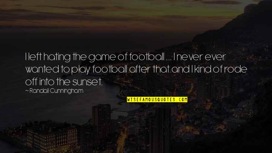 Damn Im Good Quotes By Randall Cunningham: I left hating the game of football ... Damn Im Good Quotes By Randall Cunningham: I left hating the game of football ...