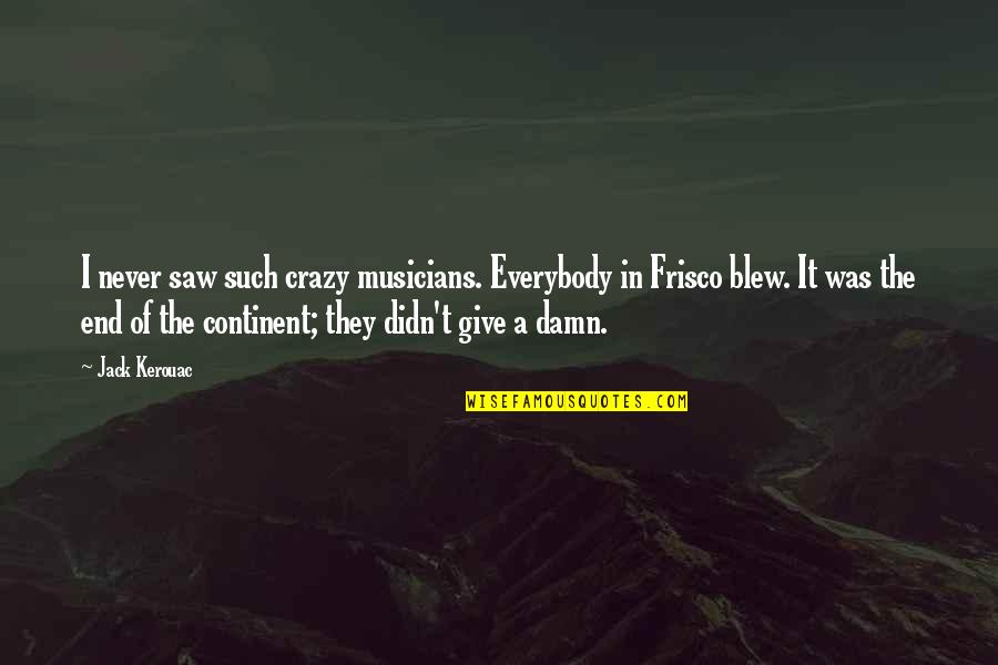 Damn It Quotes By Jack Kerouac: I never saw such crazy musicians. Everybody in