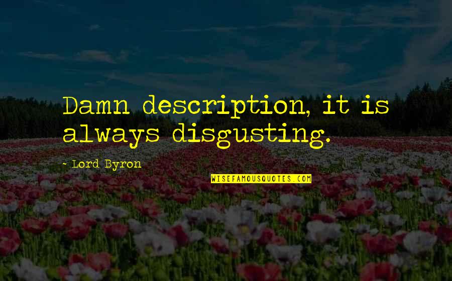 Damn It Quotes By Lord Byron: Damn description, it is always disgusting.