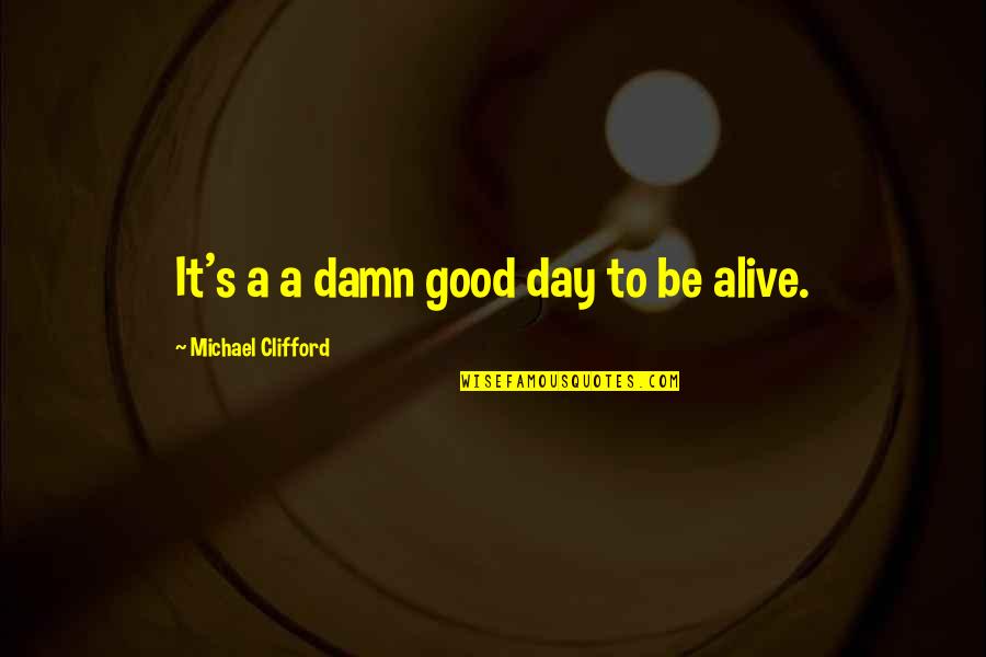 Damn It Quotes By Michael Clifford: It's a a damn good day to be