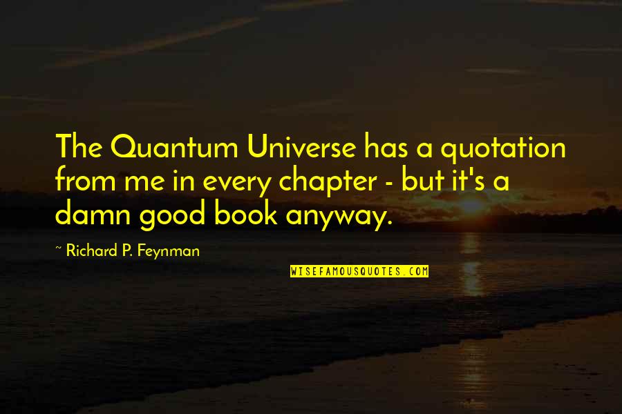 Damn It Quotes By Richard P. Feynman: The Quantum Universe has a quotation from me