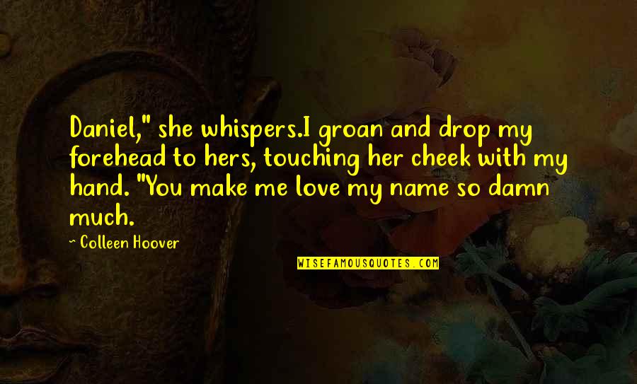 Damn Love Quotes By Colleen Hoover: Daniel," she whispers.I groan and drop my forehead Damn Love Quotes By Colleen Hoover: Daniel," she whispers.I groan and drop my forehead