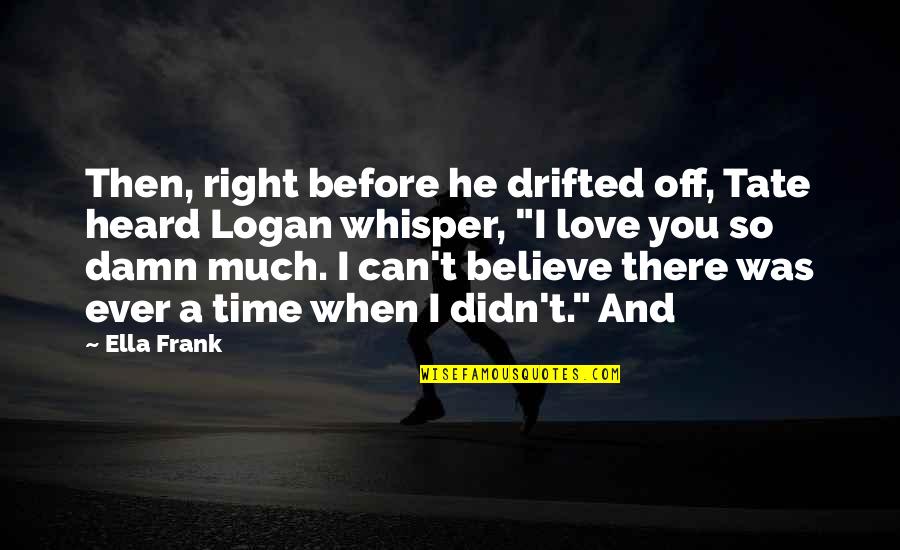 Damn Love Quotes By Ella Frank: Then, right before he drifted off, Tate heard