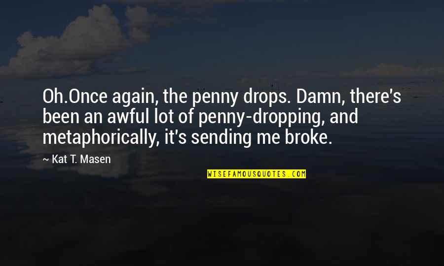Damn Love Quotes By Kat T. Masen: Oh.Once again, the penny drops. Damn, there's been