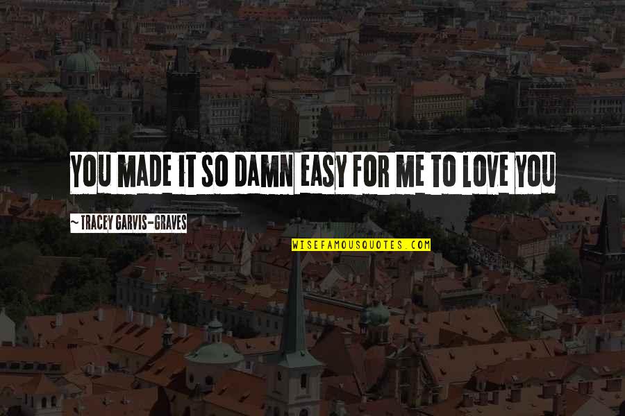 Damn Love Quotes By Tracey Garvis-Graves: You made it so damn easy for me