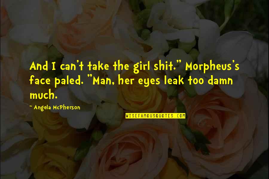 Damn The Man Quotes By Angela McPherson: And I can't take the girl shit." Morpheus's