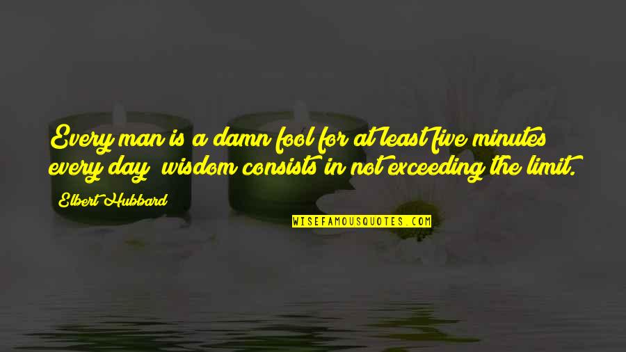 Damn The Man Quotes By Elbert Hubbard: Every man is a damn fool for at