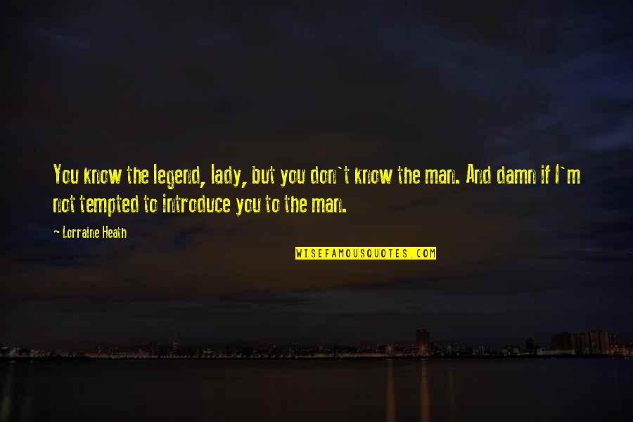 Damn The Man Quotes By Lorraine Heath: You know the legend, lady, but you don't