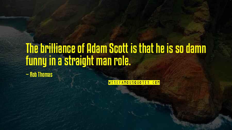 Damn The Man Quotes By Rob Thomas: The brilliance of Adam Scott is that he