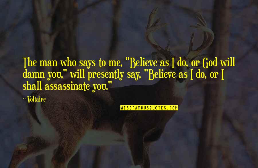 Damn The Man Quotes By Voltaire: The man who says to me, "Believe as