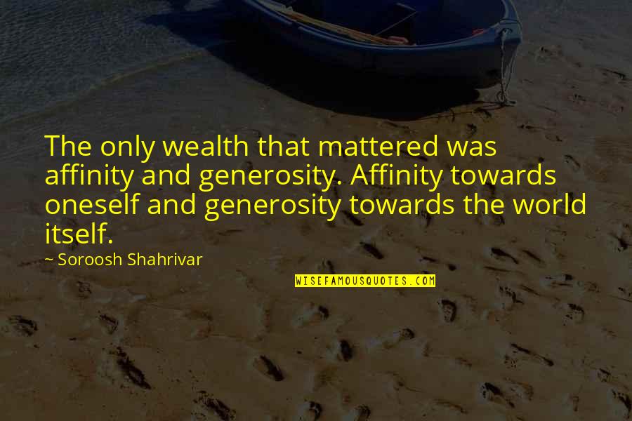 Damn The Man Save The Empire Quote Quotes By Soroosh Shahrivar: The only wealth that mattered was affinity and