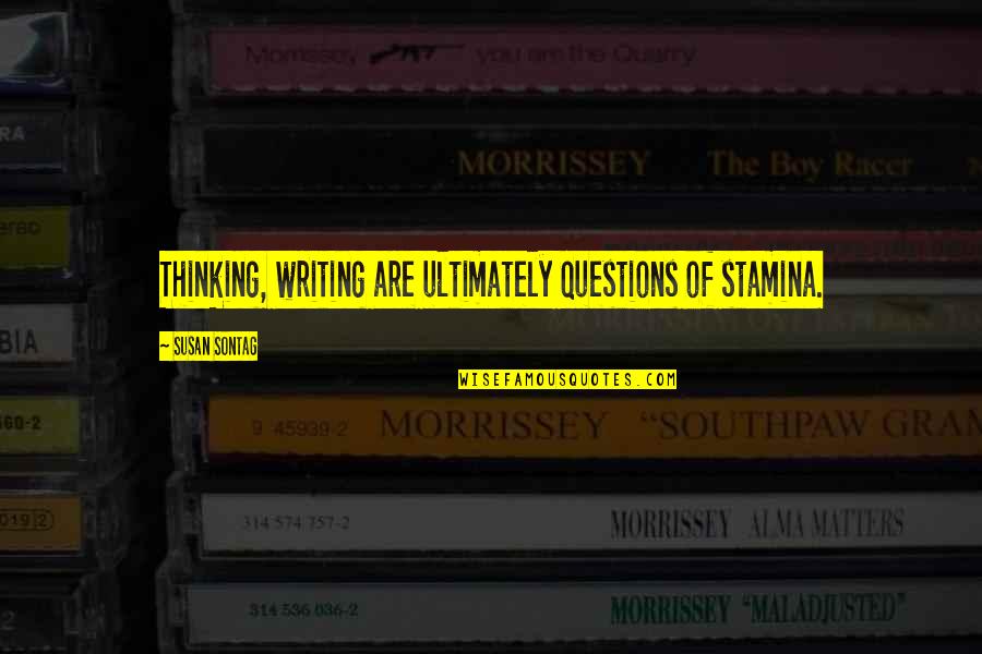 Damn The Torpedoes Quotes By Susan Sontag: Thinking, writing are ultimately questions of stamina. Damn The Torpedoes Quotes By Susan Sontag: Thinking, writing are ultimately questions of stamina.