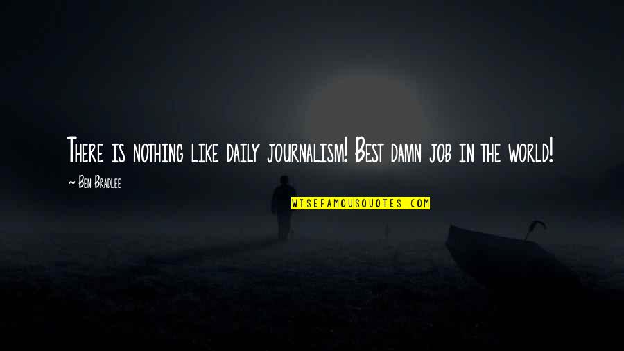 Damn The World Quotes By Ben Bradlee: There is nothing like daily journalism! Best damn