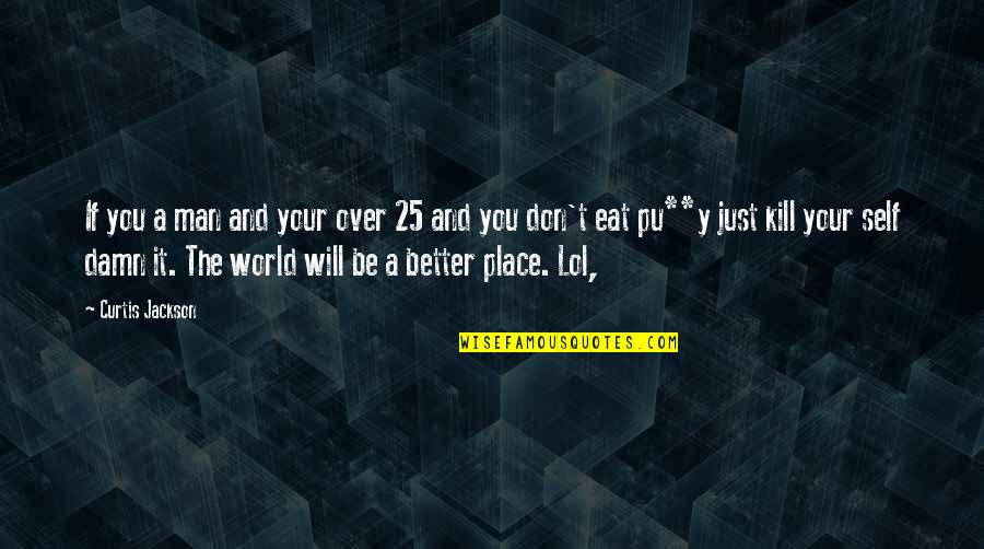 Damn The World Quotes By Curtis Jackson: If you a man and your over 25 Damn The World Quotes By Curtis Jackson: If you a man and your over 25