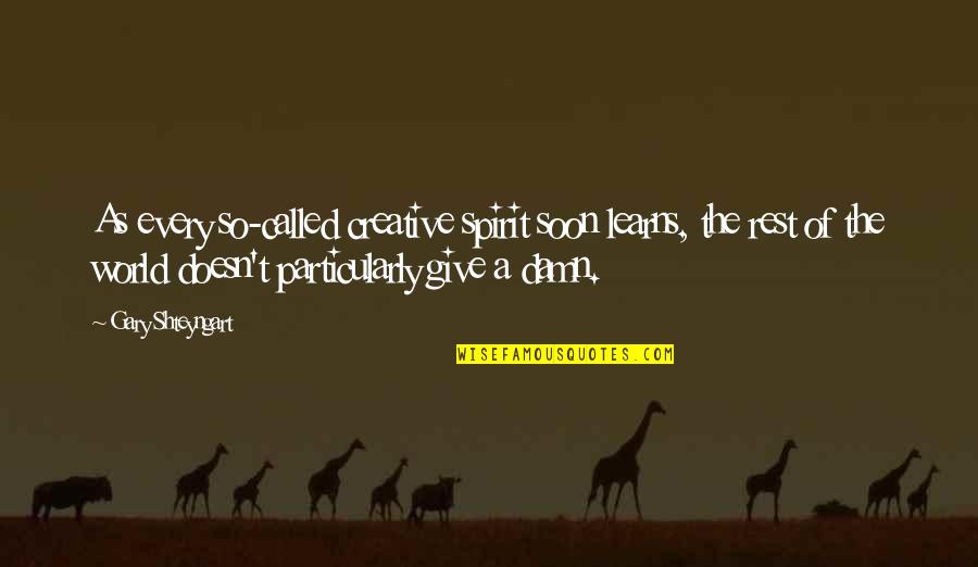 Damn The World Quotes By Gary Shteyngart: As every so-called creative spirit soon learns, the Damn The World Quotes By Gary Shteyngart: As every so-called creative spirit soon learns, the