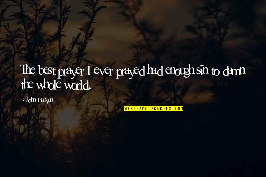 Damn The World Quotes By John Bunyan: The best prayer I ever prayed had enough