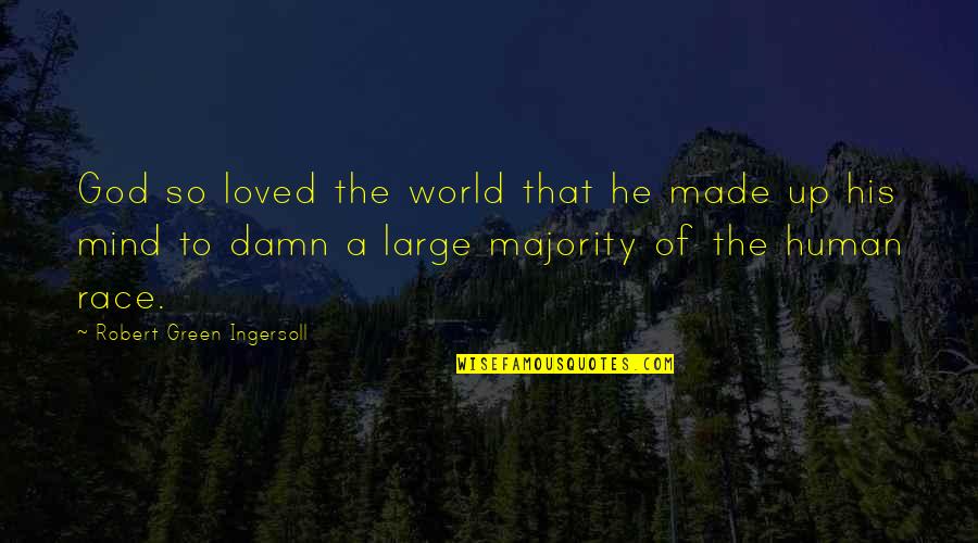 Damn The World Quotes By Robert Green Ingersoll: God so loved the world that he made Damn The World Quotes By Robert Green Ingersoll: God so loved the world that he made