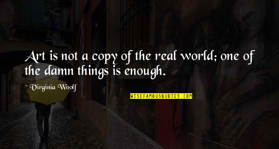 Damn The World Quotes By Virginia Woolf: Art is not a copy of the real