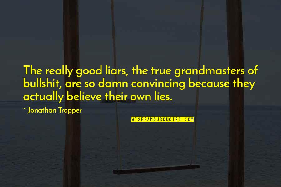 Damn True Quotes By Jonathan Tropper: The really good liars, the true grandmasters of