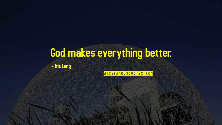 Damn You Fine Quotes By Iris Long: God makes everything better.