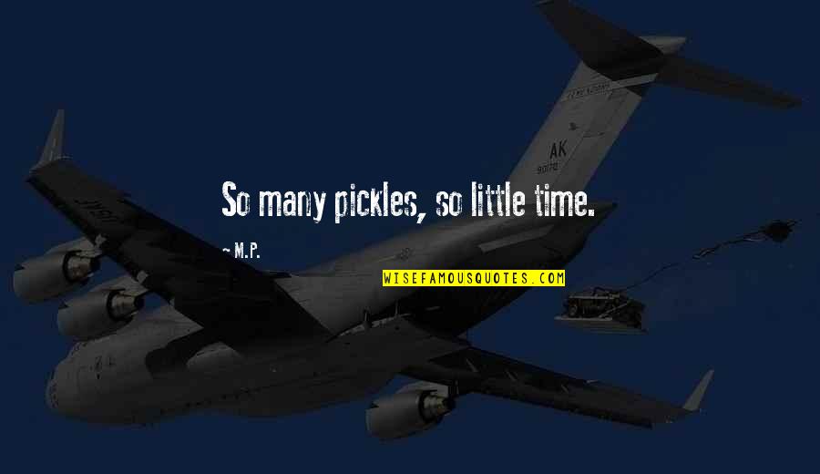 Damn You Fine Quotes By M.P.: So many pickles, so little time.