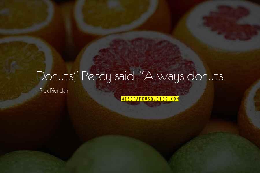 Damn You Look Good Quotes By Rick Riordan: Donuts," Percy said. "Always donuts.