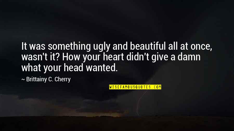Damn You Ugly Quotes By Brittainy C. Cherry: It was something ugly and beautiful all at