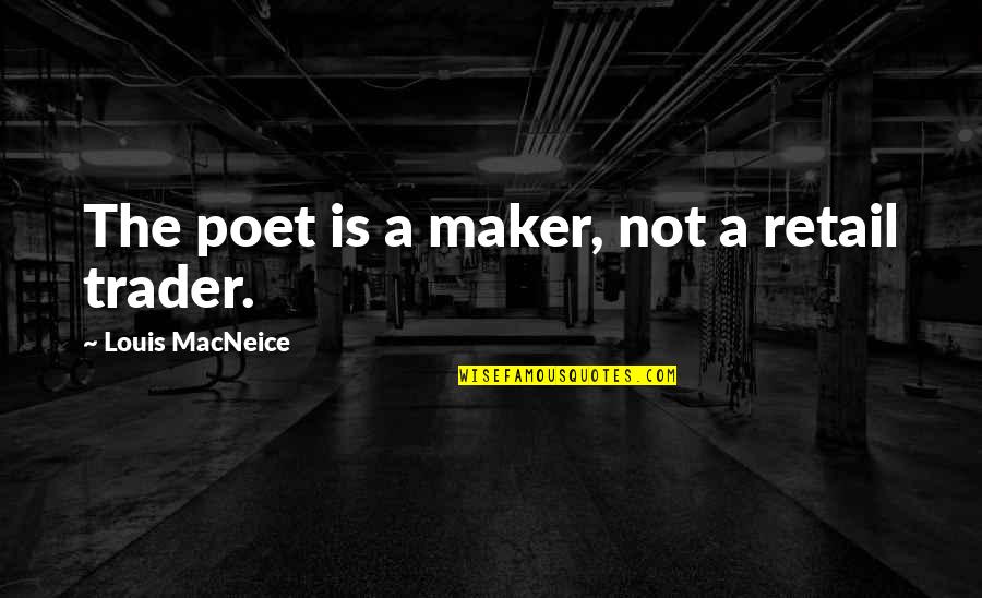Damn Your Cute Quotes By Louis MacNeice: The poet is a maker, not a retail Damn Your Cute Quotes By Louis MacNeice: The poet is a maker, not a retail