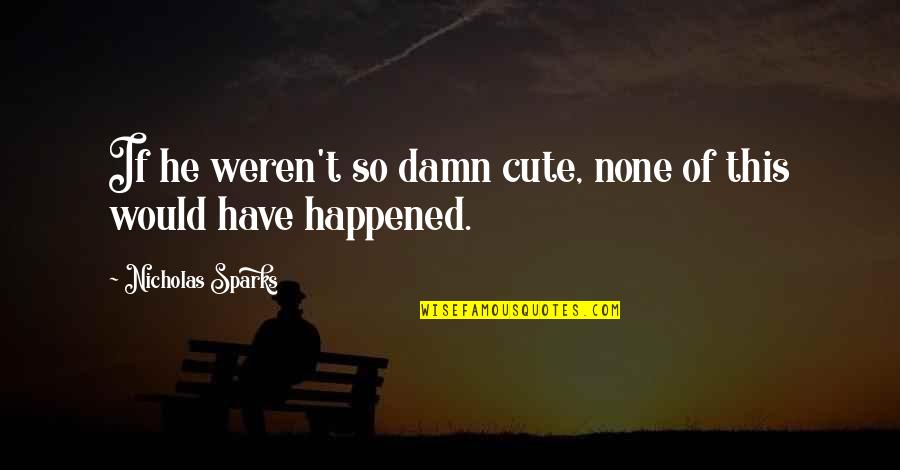 Damn Your Cute Quotes By Nicholas Sparks: If he weren't so damn cute, none of