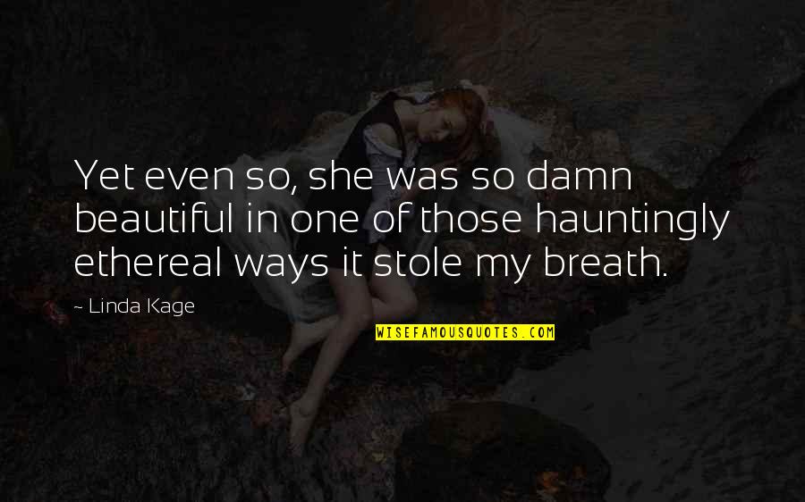 Damn You're Beautiful Quotes By Linda Kage: Yet even so, she was so damn beautiful Damn You're Beautiful Quotes By Linda Kage: Yet even so, she was so damn beautiful