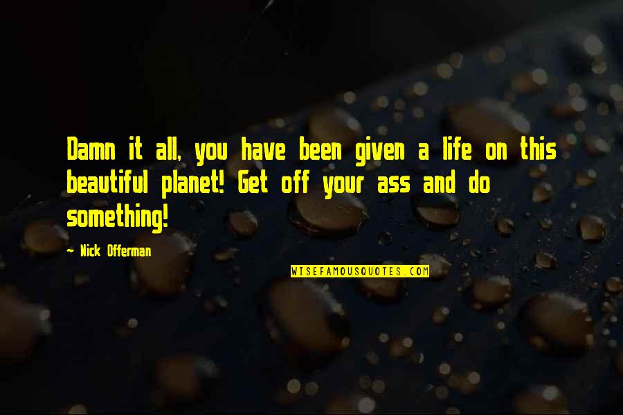 Damn You're Beautiful Quotes By Nick Offerman: Damn it all, you have been given a Damn You're Beautiful Quotes By Nick Offerman: Damn it all, you have been given a