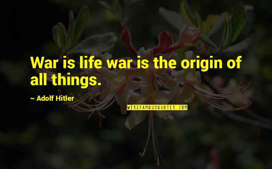 Damnabilities Quotes By Adolf Hitler: War is life war is the origin of Damnabilities Quotes By Adolf Hitler: War is life war is the origin of