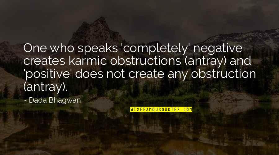 Damnabilities Quotes By Dada Bhagwan: One who speaks 'completely' negative creates karmic obstructions