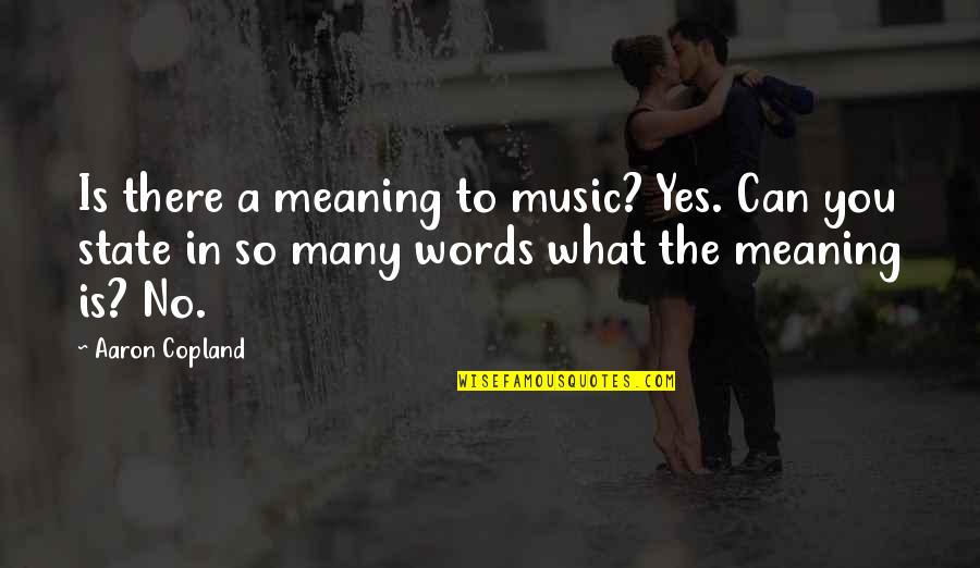 Damnable Offense Quotes By Aaron Copland: Is there a meaning to music? Yes. Can