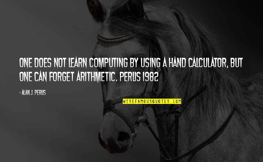 Damnable Offense Quotes By Alan J. Perlis: One does not learn computing by using a