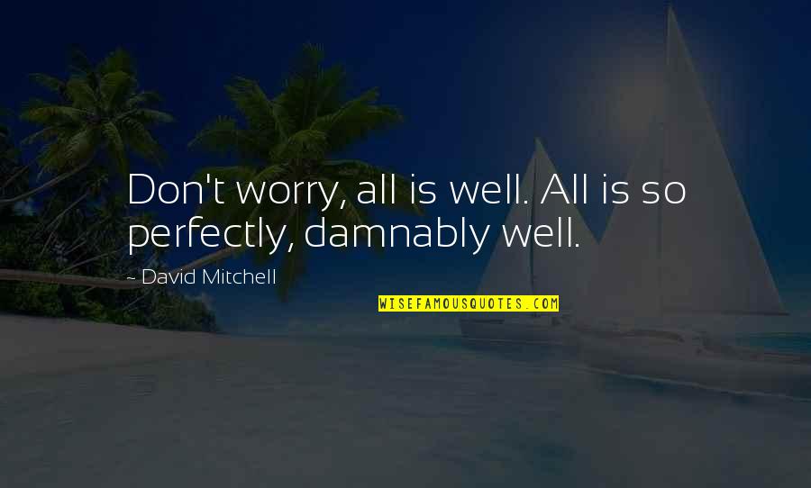 Damnably Quotes By David Mitchell: Don't worry, all is well. All is so