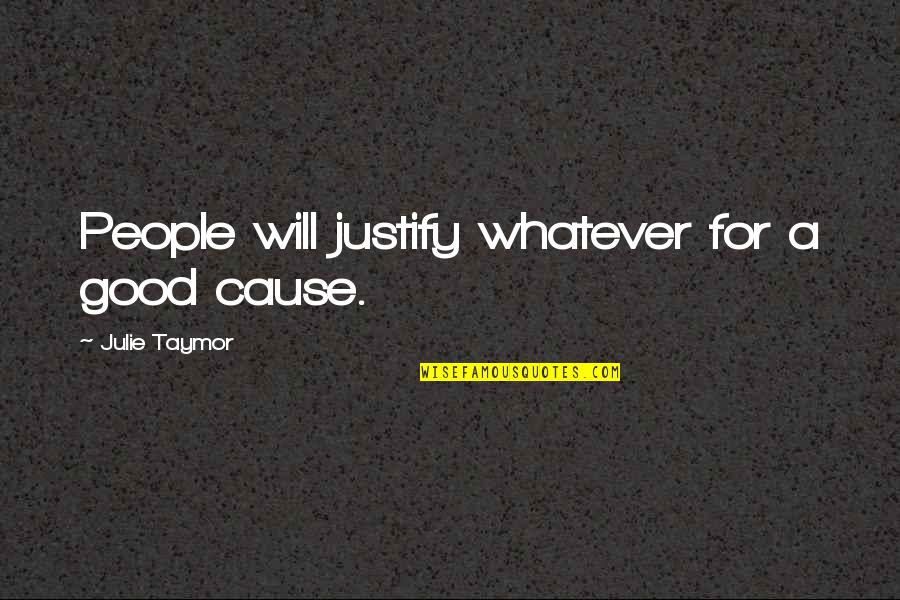 Damnably Quotes By Julie Taymor: People will justify whatever for a good cause.