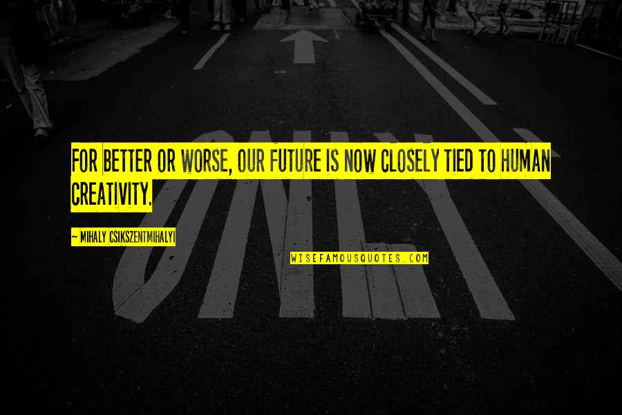 Damnably Quotes By Mihaly Csikszentmihalyi: For better or worse, our future is now