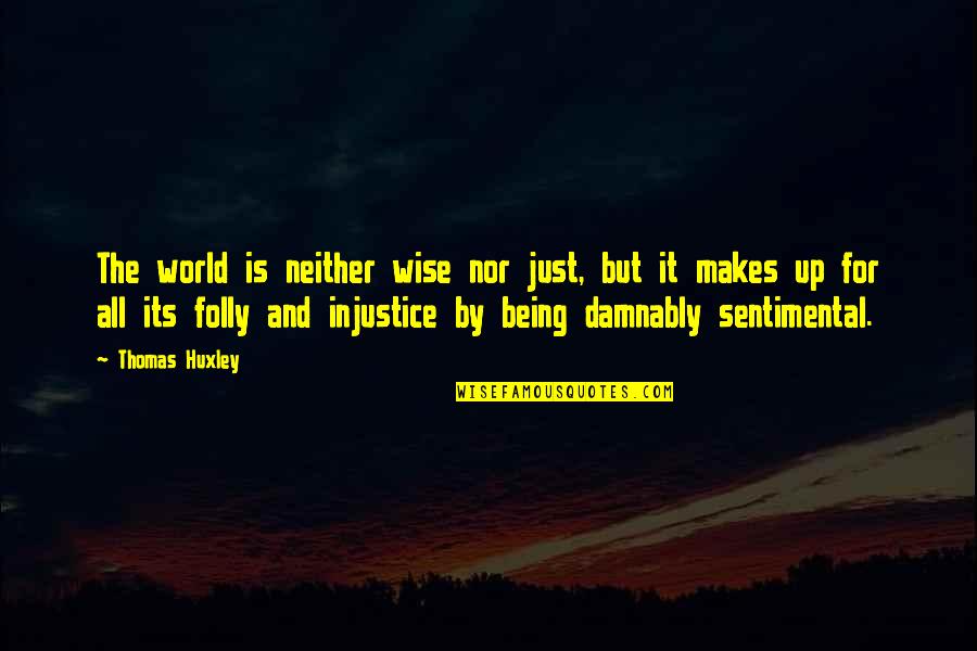 Damnably Quotes By Thomas Huxley: The world is neither wise nor just, but