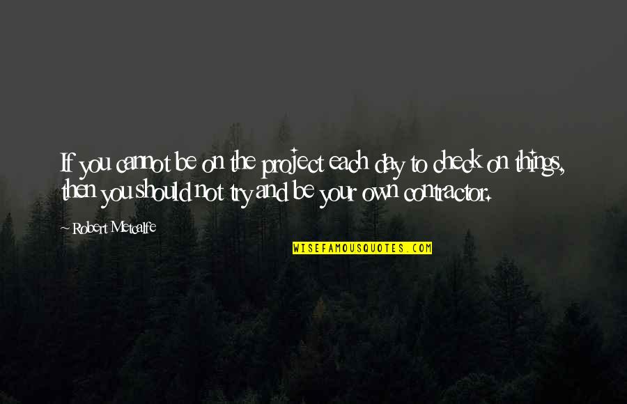Damnare Carte Quotes By Robert Metcalfe: If you cannot be on the project each Damnare Carte Quotes By Robert Metcalfe: If you cannot be on the project each