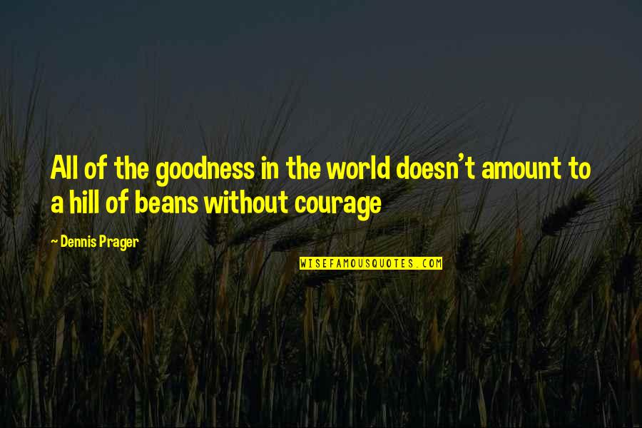 Damnatory Quotes By Dennis Prager: All of the goodness in the world doesn't