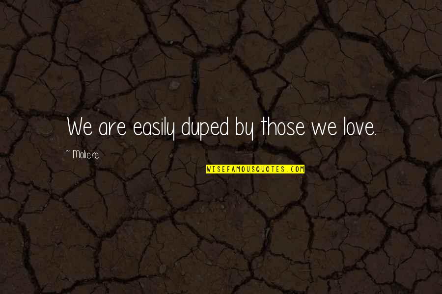 Damnatory Quotes By Moliere: We are easily duped by those we love. Damnatory Quotes By Moliere: We are easily duped by those we love.