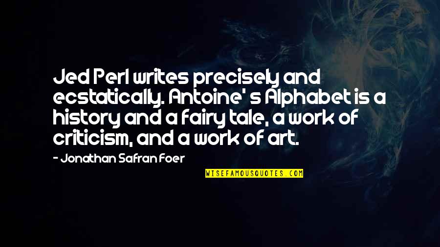 Damndelish Quotes By Jonathan Safran Foer: Jed Perl writes precisely and ecstatically. Antoine' s