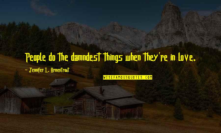 Damndest Quotes By Jennifer L. Armentrout: People do the damndest things when they're in