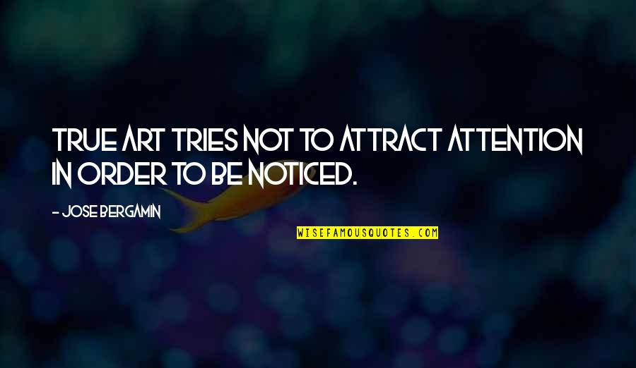 Damndest Quotes By Jose Bergamin: True art tries not to attract attention in