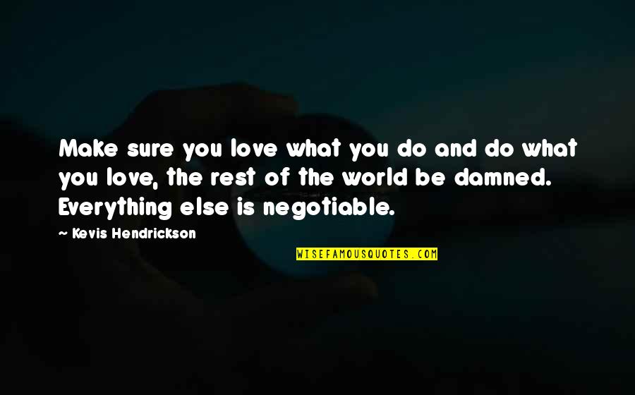 Damned If You Do Quotes By Kevis Hendrickson: Make sure you love what you do and