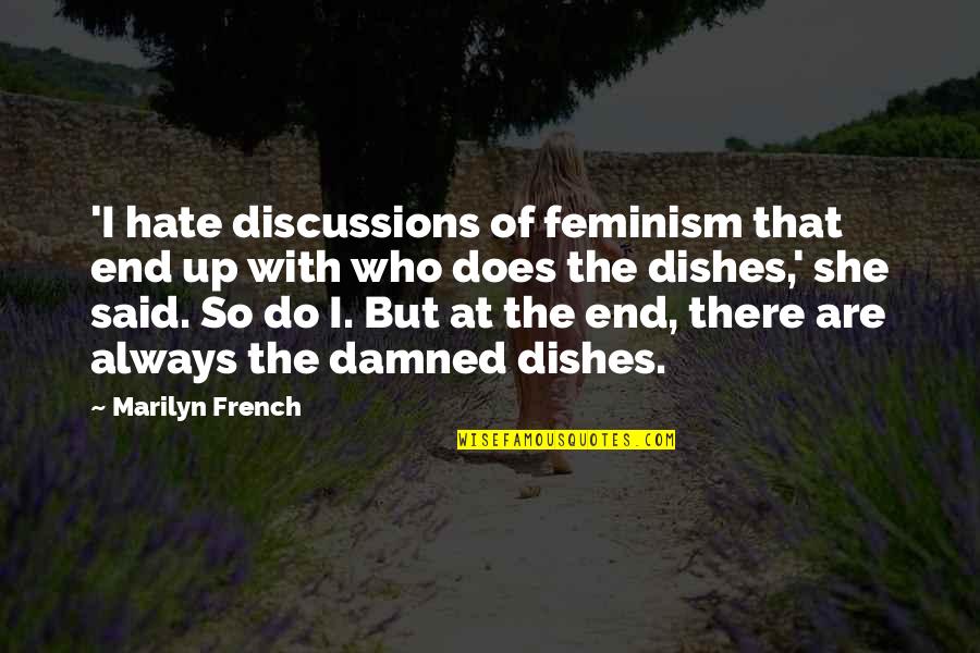 Damned If You Do Quotes By Marilyn French: 'I hate discussions of feminism that end up