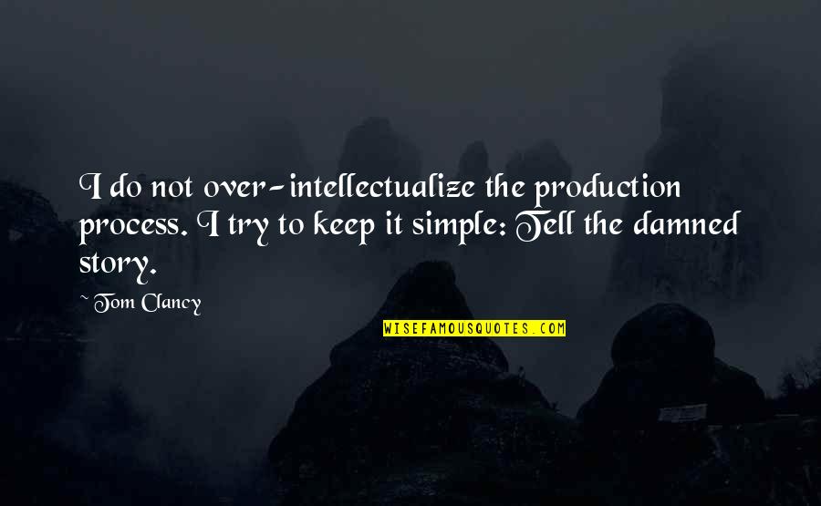 Damned If You Do Quotes By Tom Clancy: I do not over-intellectualize the production process. I